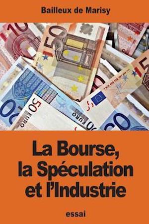 La Bourse, La Speculation Et L'Industrie
