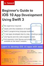 Beginner's Guide to IOS 10 App Development Using Swift 3