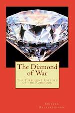 The Diamond of War: The Turbulent History of the Kohinoor 