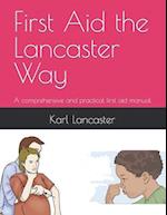 First Aid the Lancaster Way: A comprehensive and practical first aid manual 