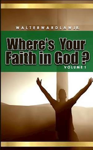 Where's Your Faith in God? Volume 1
