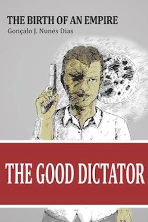 The Good Dictator: The Birth of an Empire