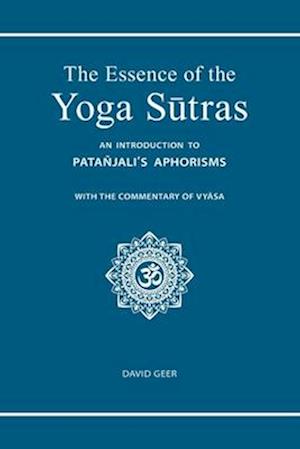 The Essence of the Yoga Sutras: An Introduction to Patanjali's Aphorisms