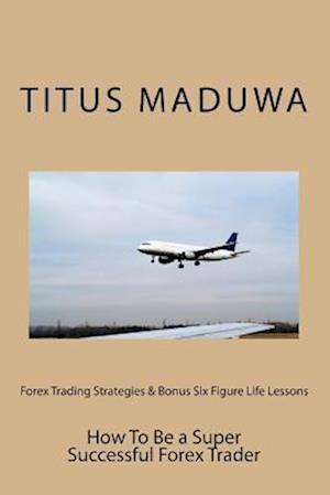 Forex Trading Strategies & Bonus Six Figure Life Lessons
