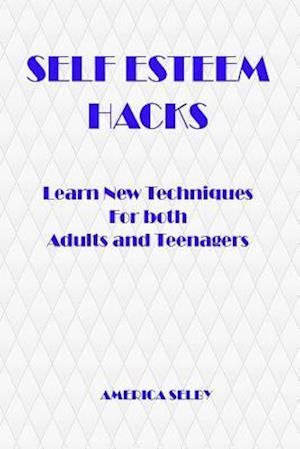 Self Esteem Hacks Learn New Techniques for Both Adults and Teenagers