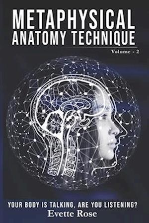 Metaphysical Anatomy Technique Volume 2: Your Body Is Talking Are You Listening?