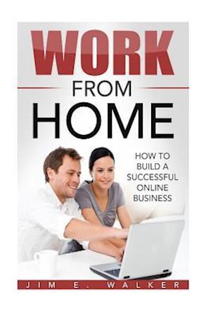Work from Home - How to Build a Successful Online Business