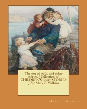 The Pot of Gold, and Other Stories. ( Collection of Children's' Short Stories ) by