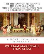 The History of Pendennis His Fortunes and Misfortunes, His Friends and His Greatest Enemy (1858). a Novel (Volume 2)