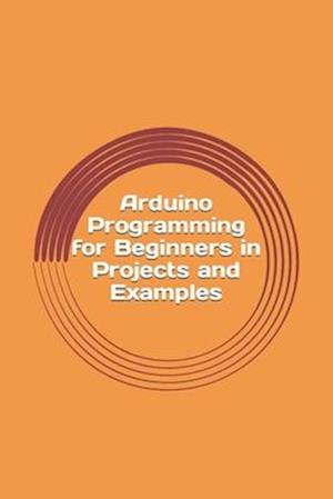 Arduino Programming for Beginners in Projects and Examples