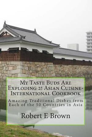 My Taste Buds Are Exploding 2! Asian Cuisine-International Cookbook