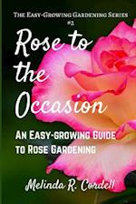 Rose to the Occasion: An Easy-Growing Guide to Rose Gardening 