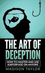 The Art Of Deception: How To Master And Use Subterfuge On Anyone 