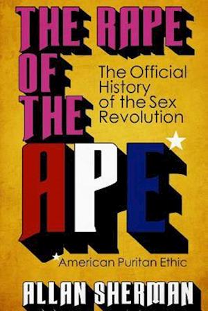 The Rape of the Ape* (*american Puritan Ethic)