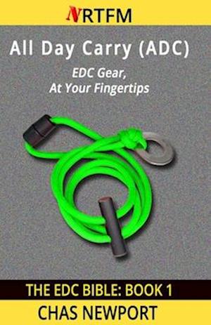 The EDC Bible:1 All Day Carry (ADC): EDC Gear, At Your Fingertips