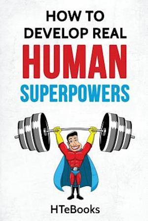 How To Develop Real Human Superpowers: Beginner's Guide