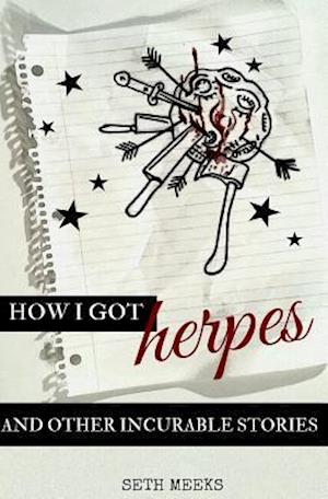 How I Got Herpes and Other Incurable Stories