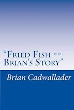 Fried Fish -- Brian's Story