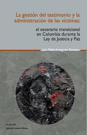 La Gestión del Testimonio Y La Administración de Las Victimas