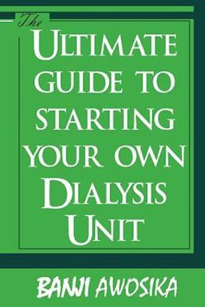 The Ultimate Guide to Starting Your Own Dialysis Unit