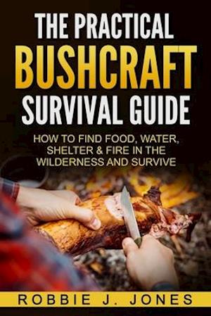 The Practical Bushcraft Survival Guide