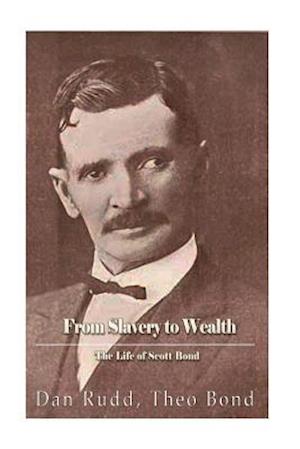 From Slavery to Wealth. the Life of Scott Bond.