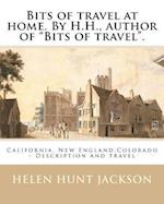 Bits of Travel at Home. by H.H., Author of Bits of Travel. by