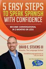 5 Easy Steps to Speak Spanish with Confidence: Become Conversational in 3 Months or Less 