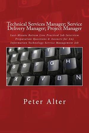 Technical Services Manager; Service Delivery Manager; Project Manager: Last-Minute Bottom Line Practical Job Interview Preparation Questions & Answers