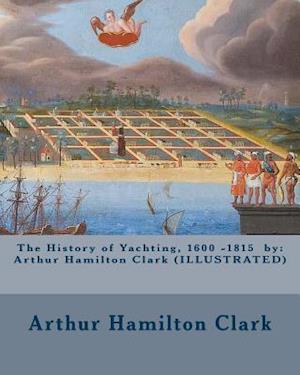 The History of Yachting, 1600 - 1815 by