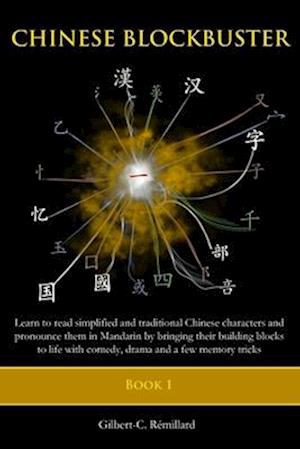 Chinese Blockbuster 1: Learn to read simplified and traditional Chinese characters and to pronounce them in Mandarin by bringing their building blocks