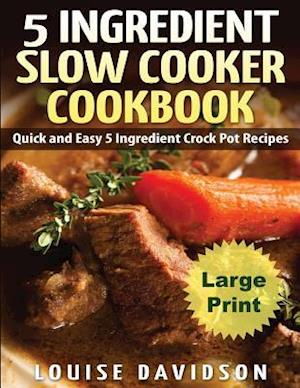 5 Ingredient Slow Cooker Cookbook - Large Print Edition