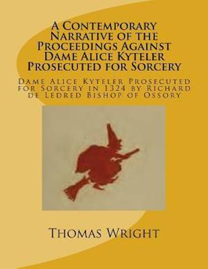 A Contemporary Narrative of the Proceedings Against Dame Alice Kyteler Prosecuted for Sorcery