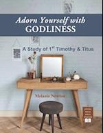Adorn Yourself with Godliness: A Study of 1st Timothy and Titus 