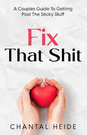 Fix That Shit: A Couples Guide To Getting Past The Sticky Stuff