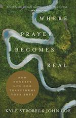 Where Prayer Becomes Real - How Honesty with God Transforms Your Soul