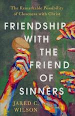 Friendship with the Friend of Sinners – The Remarkable Possibility of Closeness with Christ