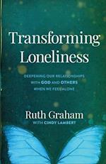 Transforming Loneliness - Deepening Our Relationships with God and Others When We Feel Alone