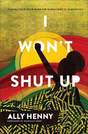 I Won`t Shut Up - Finding Your Voice When the World Tries to Silence You