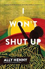 I Won`t Shut Up - Finding Your Voice When the World Tries to Silence You