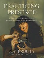 Practicing Presence – A Mother`s Guide to Savoring Life through the Photos You`re Already Taking