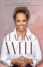 Leading Well – A Black Woman`s Guide to Wholistic, Barrier–Breaking Leadership