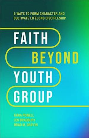 Faith Beyond Youth Group – Five Ways to Form Character and Cultivate Lifelong Discipleship