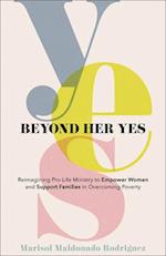 Beyond Her Yes – Reimagining Pro–Life Ministry to Empower Women and Support Families in Overcoming Poverty