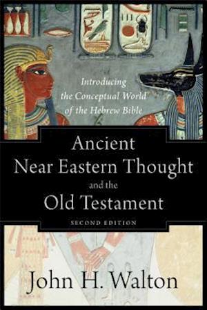 Ancient Near Eastern Thought and the Old Testame – Introducing the Conceptual World of the Hebrew Bible