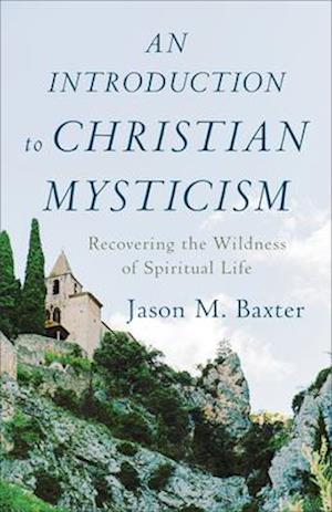 An Introduction to Christian Mysticism – Recovering the Wildness of Spiritual Life