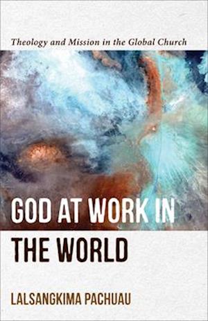 God at Work in the World - Theology and Mission in the Global Church