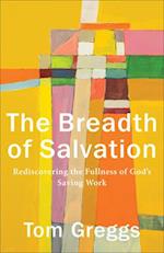 The Breadth of Salvation - Rediscovering the Fullness of God`s Saving Work