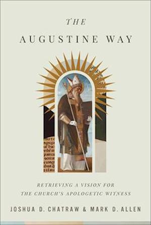 The Augustine Way – Retrieving a Vision for the Church`s Apologetic Witness