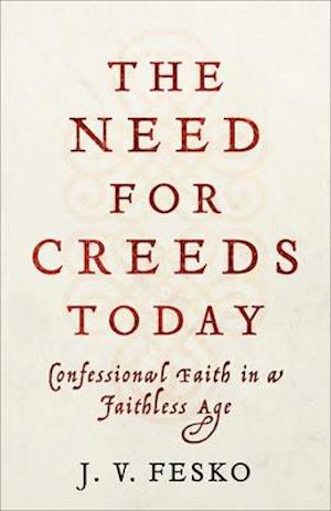 The Need for Creeds Today – Confessional Faith in a Faithless Age